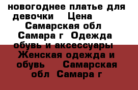 новогоднее платье для девочки  › Цена ­ 500 - Самарская обл., Самара г. Одежда, обувь и аксессуары » Женская одежда и обувь   . Самарская обл.,Самара г.